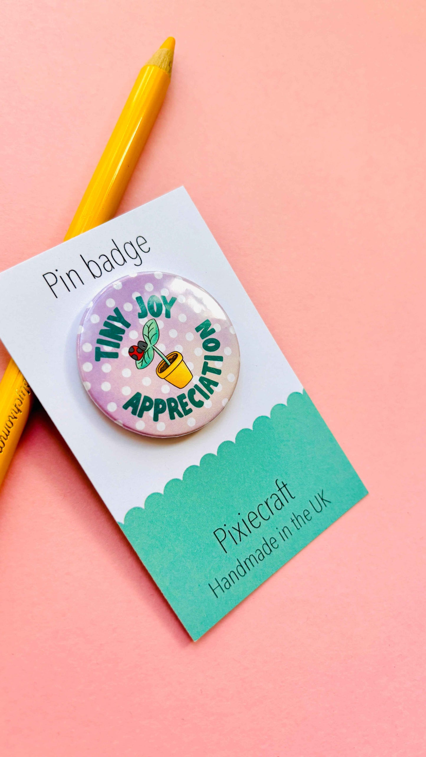 Tiny Joy Appreciation- Pin Badge or Magnet